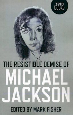 Mark Fisher - The Resistible Demise of Michael Jackson - 9781846943485 - V9781846943485