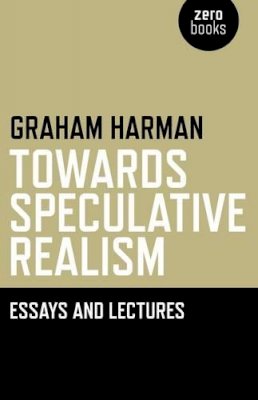 Graham Harman - Towards Speculative Realism: Essays and Lectures - 9781846943942 - 9781846943942