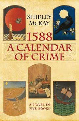 McKay, Shirley - 1588: A Calendar of Crime: A Novel in Five Books (A Hew Cullan Mystery) - 9781846973635 - V9781846973635