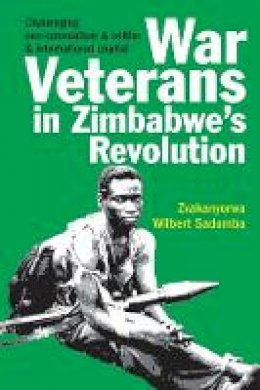 Zvakanyorwa Wilbert Sadomba - War Veterans in Zimbabwe´s Revolution: Challenging neo-colonialism and settler and international capital - 9781847010254 - V9781847010254