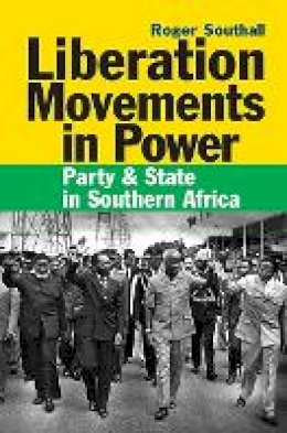 Roger Southall - Liberation Movements in Power: Party and State in Southern Africa - 9781847010667 - V9781847010667