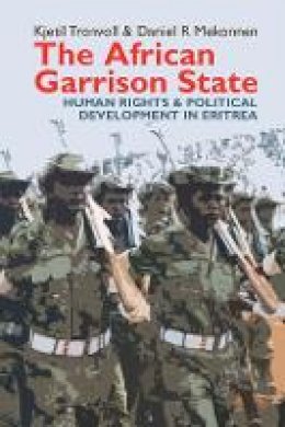 Kjetil Tronvoll - The African Garrison State: Human Rights & Political Development in Eritrea REVISED AND UPDATED - 9781847010698 - V9781847010698