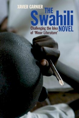 Xavier Garnier - The Swahili Novel: Challenging the Idea of ´Minor Literature´ - 9781847010797 - V9781847010797