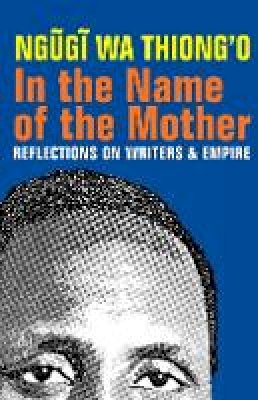 Ngugi Wa Thiong´o - In the Name of the Mother: Reflections on Writers and Empire - 9781847010841 - V9781847010841