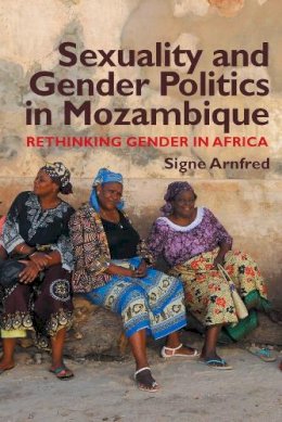 Signe Arnfred - Sexuality and Gender Politics in Mozambique: Re-thinking Gender in Africa - 9781847010872 - V9781847010872