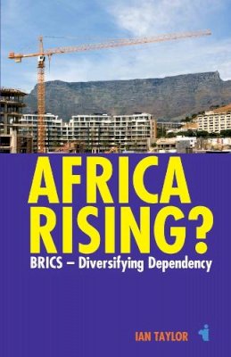 Professor Ian Taylor - Africa Rising?: BRICS -  Diversifying Dependency - 9781847010964 - V9781847010964