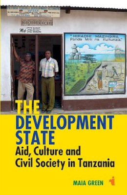Maia Green - The Development State: Aid, Culture and Civil Society in Tanzania - 9781847011084 - V9781847011084