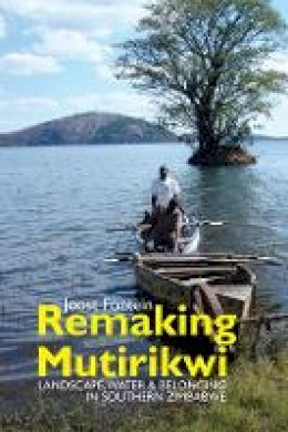 Professor Joost Fontein - Remaking Mutirikwi: Landscape, Water and Belonging in Southern Zimbabwe - 9781847011121 - V9781847011121