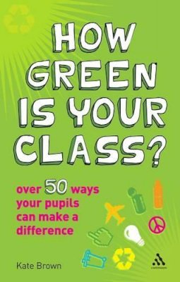 Kate Brown - How Green is Your Class?: Over 50 Ways your Students Can Make a Difference - 9781847061225 - V9781847061225