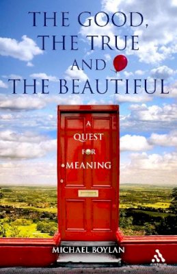 Professor Michael Boylan - The Good, the True and the Beautiful: A Quest for Meaning - 9781847061577 - V9781847061577