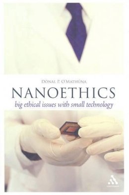 O'Mathuna, Donal P. - Nanoethics: Big Ethical Issues with Small Technology (Think Now) - 9781847063953 - V9781847063953