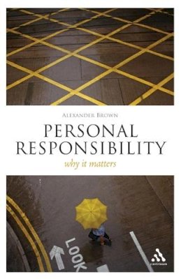 Dr Alexander Brown - Personal Responsibility: Why It Matters - 9781847063991 - V9781847063991