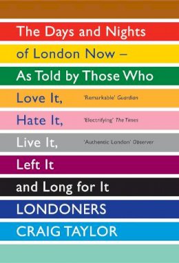 Craig Taylor - Londoners: The Days and Nights of London Now - As Told by Those Who Love It, Hate It, Live It, Left It and Long for It - 9781847083296 - V9781847083296
