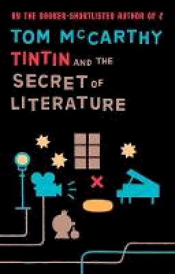 Tom Mccarthy - Tintin and the Secret of Literature - 9781847084224 - V9781847084224