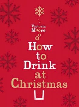 Victoria Moore - How to Drink at Christmas: Winter Warmers, Party Drinks and Festive Cocktails - 9781847084712 - V9781847084712