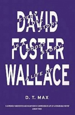 D.t. Max - Every Love Story is a Ghost Story: A Life of David Foster Wallace - 9781847084958 - V9781847084958