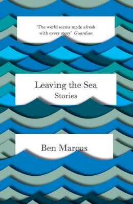 Ben Marcus - Leaving the Sea - 9781847086365 - V9781847086365