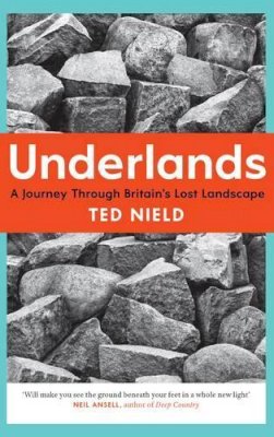 Ted Nield - Underlands: A Journey Through Britain’s Lost Landscape - 9781847086723 - V9781847086723