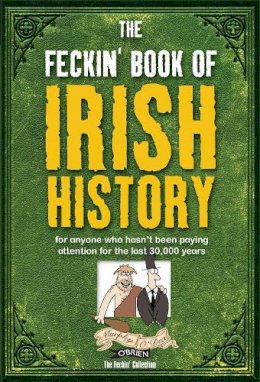 Colin Murphy - The Feckin' Book of Irish History: for anyone who hasn't been paying attention for the last 30,000 years (The Feckin' Collection) - 9781847170699 - V9781847170699