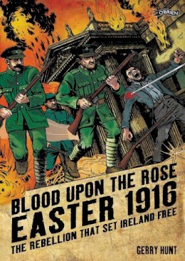 Hunt, Gerry - Blood Upon the Rose: Easter 1916, The Rebellion That Set Ireland Free - 9781847170897 - KTJ8038420
