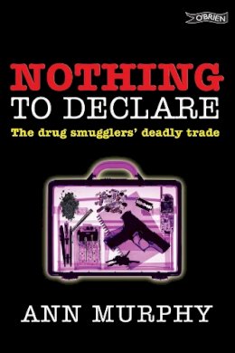 Ann Murphy - Nothing to Declare:  The Drug Smugglers' Deadly Trade - 9781847171061 - KNW0008273