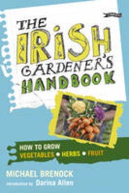 Michael Brenock - The Irish Gardener's Handbook: How to Grow Vegetables, Herbs, Fruit - 9781847171931 - V9781847171931
