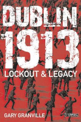 Gary Granville - Dublin 1913: Lockout & Legacy - 9781847173614 - 9781847173614