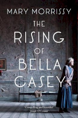 Mary Morrissy - The Rising of Bella Casey - 9781847175762 - KJE0003439