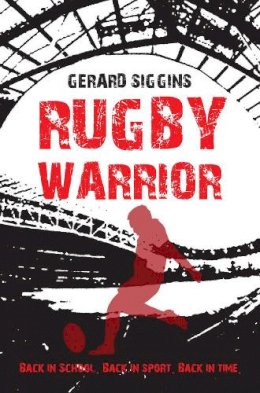 Gerard Siggins - Rugby Warrior: Back in School. Back in Sport. Back in Time. - 9781847175915 - V9781847175915