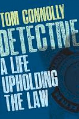 Tom Connolly - Detective: A Life Upholding the Law - 9781847177728 - 9781847177728