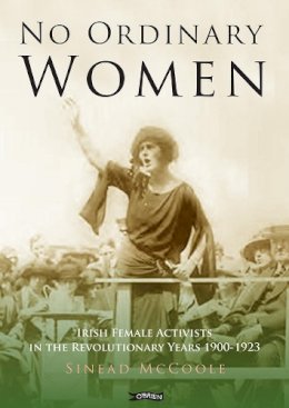 Sinead Mccoole - No Ordinary Women: Irish Female Activists in the Revolutionary Years 1900-1923 - 9781847177896 - V9781847177896