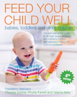Kelly, Valerie, Farrell, Phyllis, Dunne, Theresa - Feed Your Child Well: Babies, Toddlers and Older Children - 9781847178381 - KKD0007003