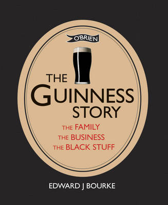 Edward J. Bourke - The Guinness Story: The Family, the Business and the Black Stuff - 9781847178435 - V9781847178435