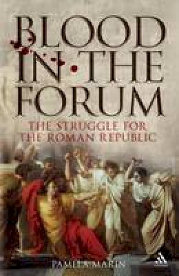 Marin, Pamela - Blood in the Forum: The Struggle for the Roman Republic - 9781847251671 - V9781847251671