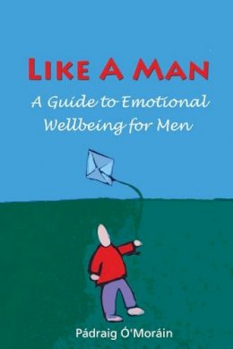 Padraig O´morain - Like a Man: A Guide to Men's Emotional Well-being - 9781847300324 - 9781847300324