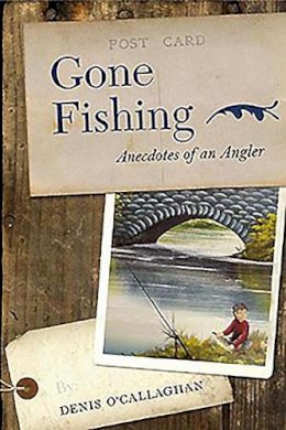 Denis O´callaghan - Gone Fishing!: Anecdotes of an Angler - 9781847300935 - 9781847300935