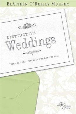 Blaithin O´reilly Murphy - Distinctive Weddings: Tying the Knot without the Rope Burns! - 9781847301192 - 9781847301192