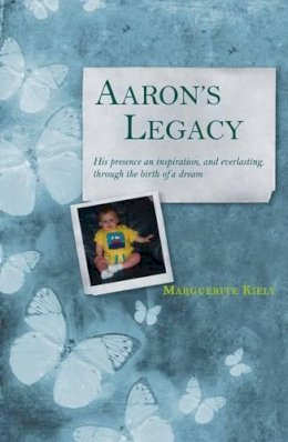 Marguerite Kiely - Aaron's Legacy: His Presence an Inspiration, and Everlasting, Through the Birth of a D - 9781847301222 - 9781847301222