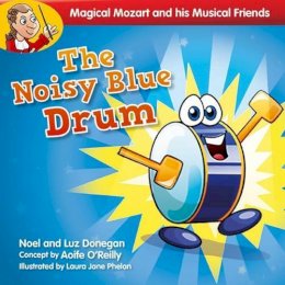 Noel Donegan - Magical Mozart and His Musical Friends: The Noisy Blue Drum - 9781847303912 - 9781847303912