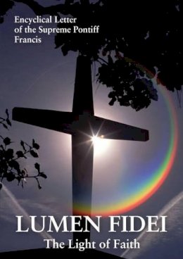Pope Francis - Lumen Fidei: The Light of Faith. Encyclical Letter of the Supreme Pontiff Francis - 9781847305244 - KML0000029