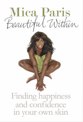 Mica Paris - BEAUTIFUL WITHIN: FINDING HAPPINESS AND CONFIDENCE IN YOUR OWN SKIN - 9781847370853 - KEX0246385