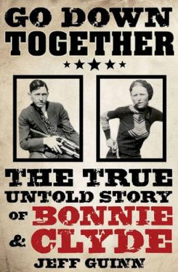 Jeff Guinn - Go Down Together : The True, Untold Story of Bonnie & Clyde - 9781847391766 - V9781847391766