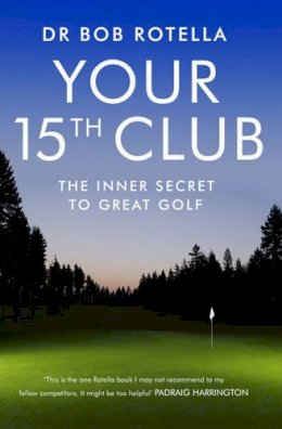 Dr. Bob Rotella - Your 15th Club: The Inner Secret to Great Golf - 9781847392862 - V9781847392862
