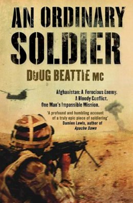 Doug Beattie Mc - An Ordinary Soldier: Afghanistan: A ferocious enemy. A bloody conflict. One man's impossible mission - 9781847393999 - V9781847393999