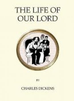 Charles Dickens - The Life of Our Lord (Quirky Classics) - 9781847496843 - V9781847496843