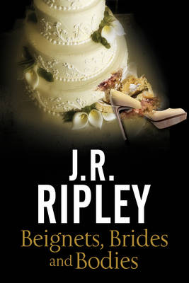 J. R. Ripley - Beignets, Brides and Bodies: A cozy mystery set in smalltown Arizona (A Maggie Miller Mystery) - 9781847517456 - V9781847517456