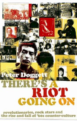 Peter Doggett - There´s A Riot Going On: Revolutionaries, Rock Stars, and the Rise and Fall of ´60s Counter-Culture - 9781847671141 - 9781847671141