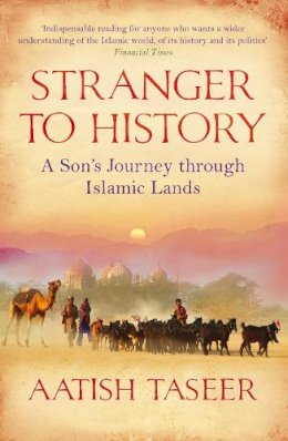 Aatish Taseer - Stranger to History: A Son's Journey Through Islamic Lands - 9781847671318 - V9781847671318