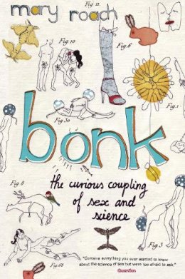 Mary Roach - Bonk: The Curious Coupling Of Sex and Science - 9781847672360 - V9781847672360