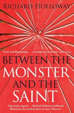 Richard Holloway - Between The Monster And The Saint: Reflections on the Human Condition - 9781847672544 - V9781847672544